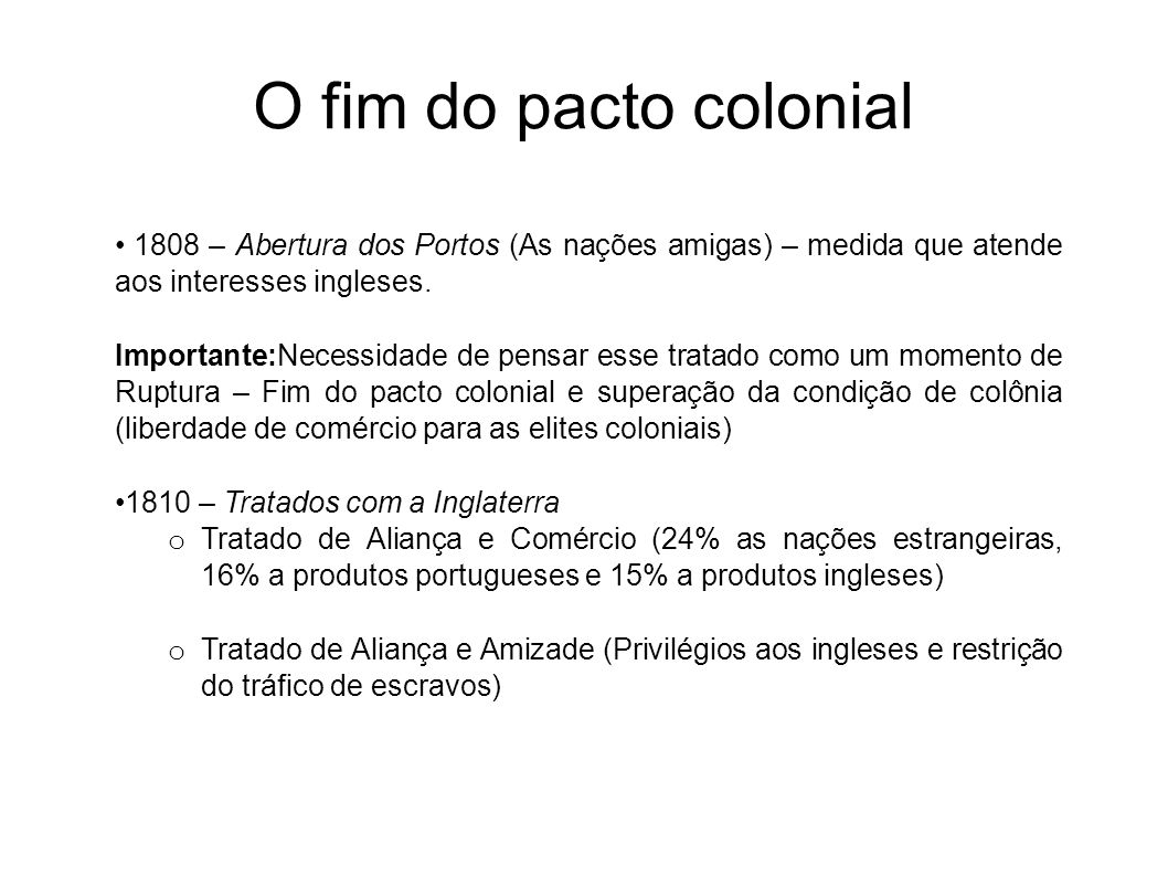 O fim do pacto colonial 1808 – Abertura dos Portos (As nações amigas) – medida que atende aos interesses ingleses.