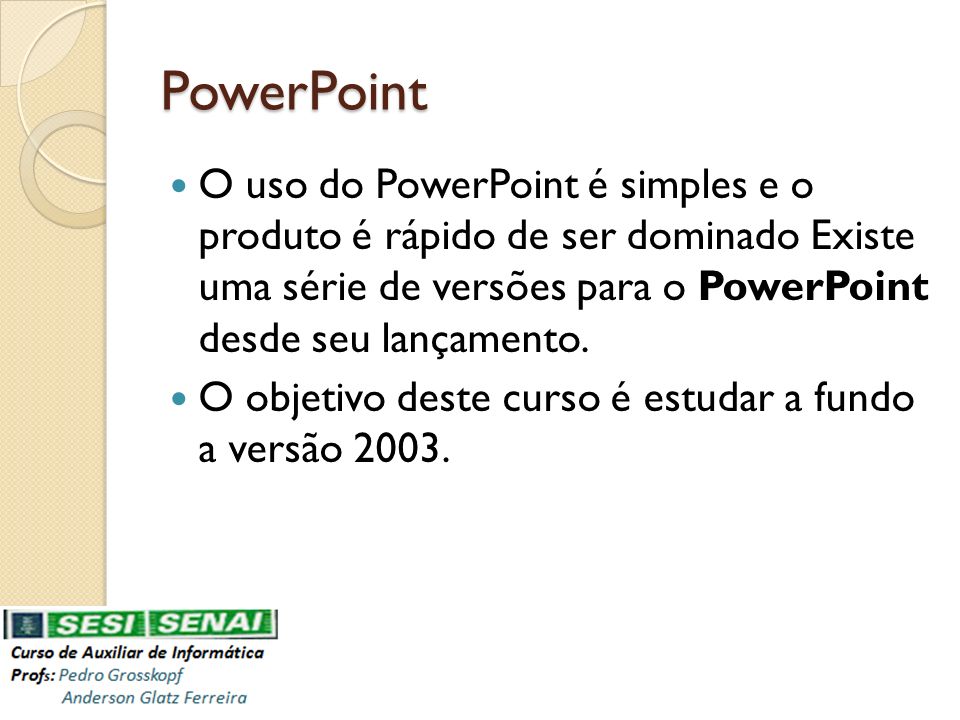 PowerPoint O uso do PowerPoint é simples e o produto é rápido de ser dominado Existe uma série de versões para o PowerPoint desde seu lançamento.