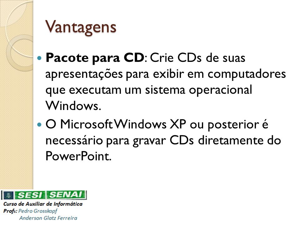 Vantagens Pacote para CD: Crie CDs de suas apresentações para exibir em computadores que executam um sistema operacional Windows.