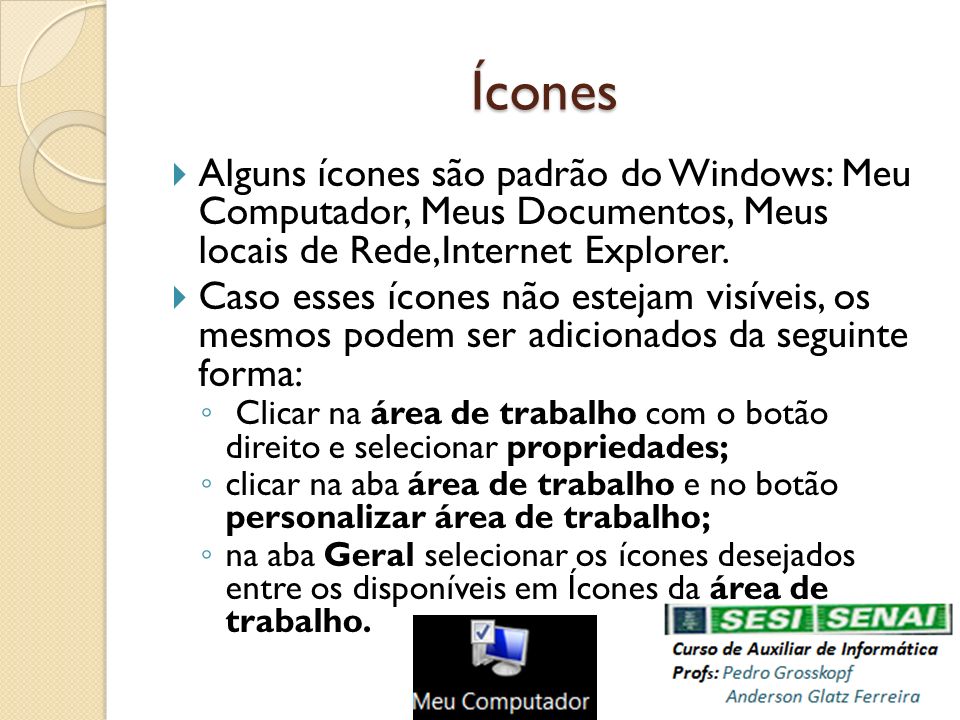 Ícones Alguns ícones são padrão do Windows: Meu Computador, Meus Documentos, Meus locais de Rede,Internet Explorer.