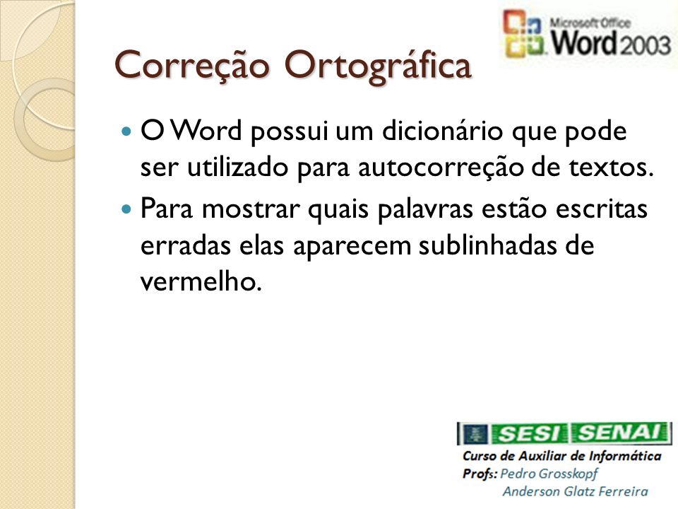 Correção Ortográfica O Word possui um dicionário que pode ser utilizado para autocorreção de textos.