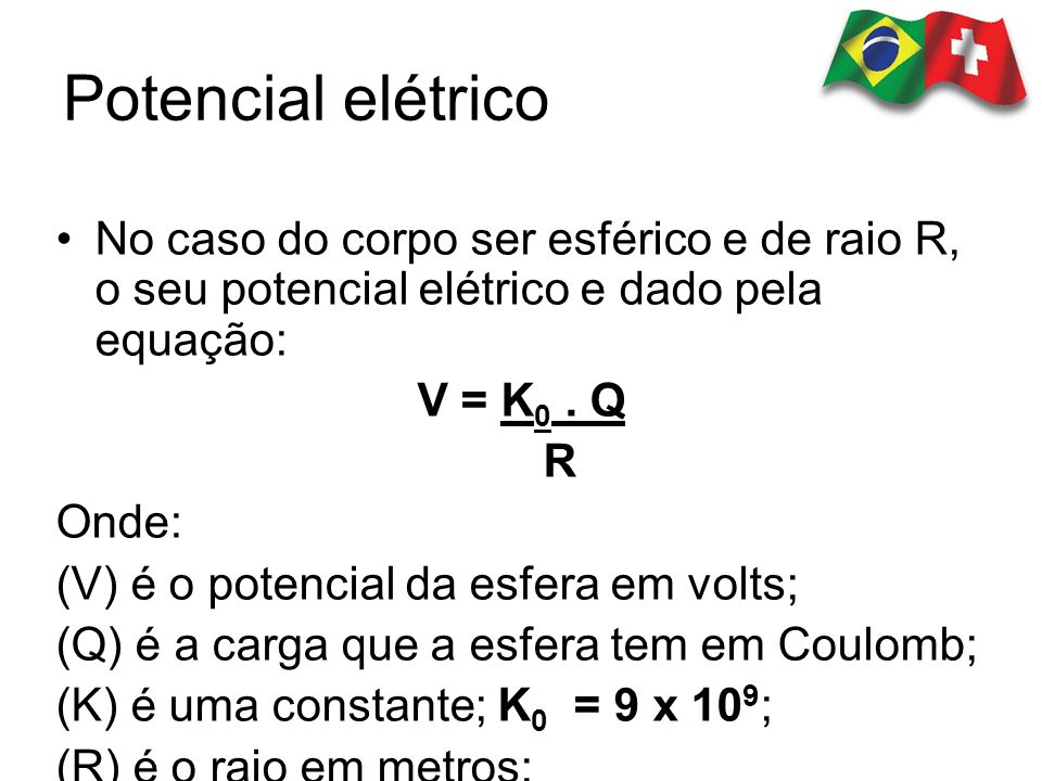 Potencial elétrico No caso do corpo ser esférico e de raio R, o seu potencial elétrico e dado pela equação: