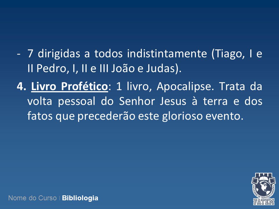7 dirigidas a todos indistintamente (Tiago, I e II Pedro, I, II e III João e Judas).