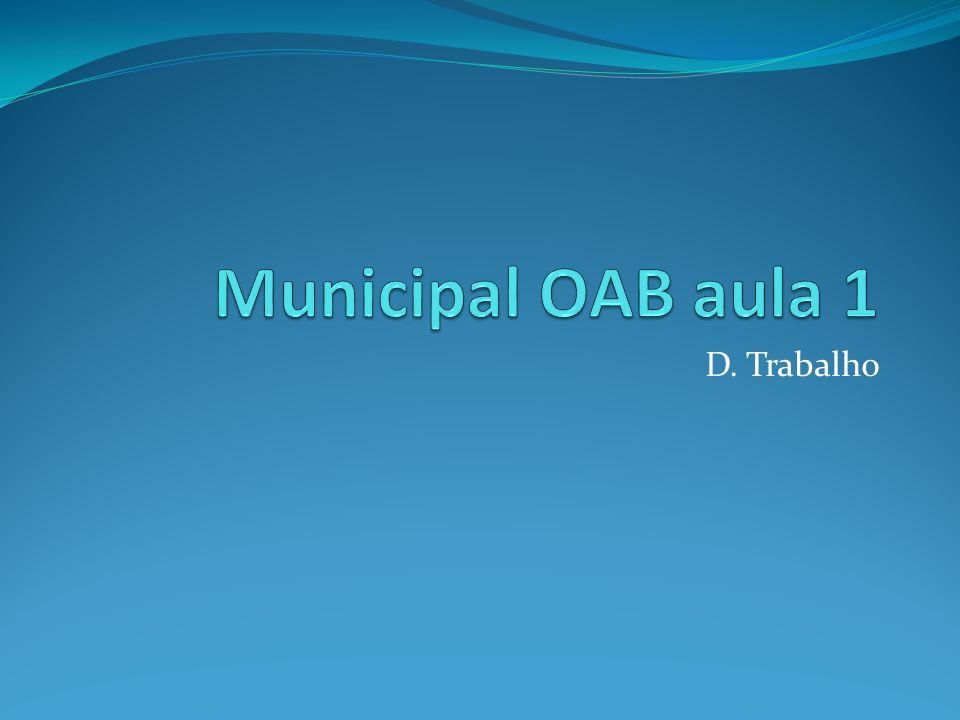 Municipal OAB aula 1 D. Trabalho