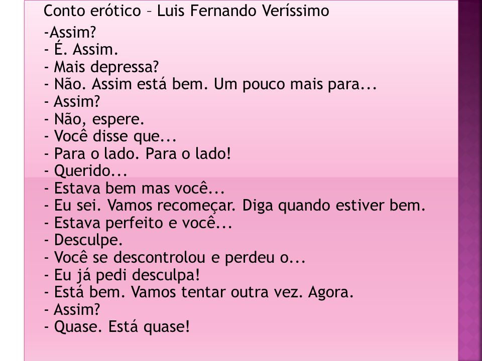 Conto erótico – Luis Fernando Veríssimo -Assim. - É. Assim