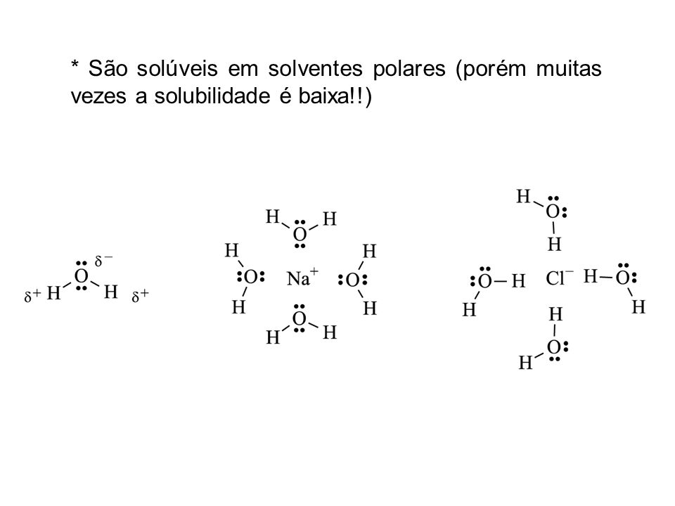 * São solúveis em solventes polares (porém muitas vezes a solubilidade é baixa!!)