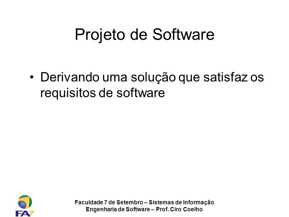 Projeto de Software Derivando uma solução que satisfaz os requisitos de software. Faculdade 7 de Setembro – Sistemas de Informação.