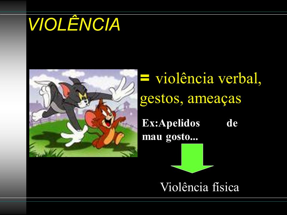 VIOLÊNCIA = violência verbal, gestos, ameaças Violência física