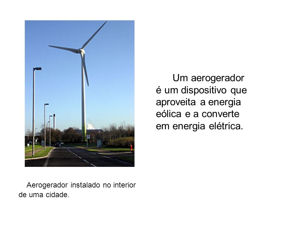 Um aerogerador é um dispositivo que aproveita a energia eólica e a converte em energia elétrica.