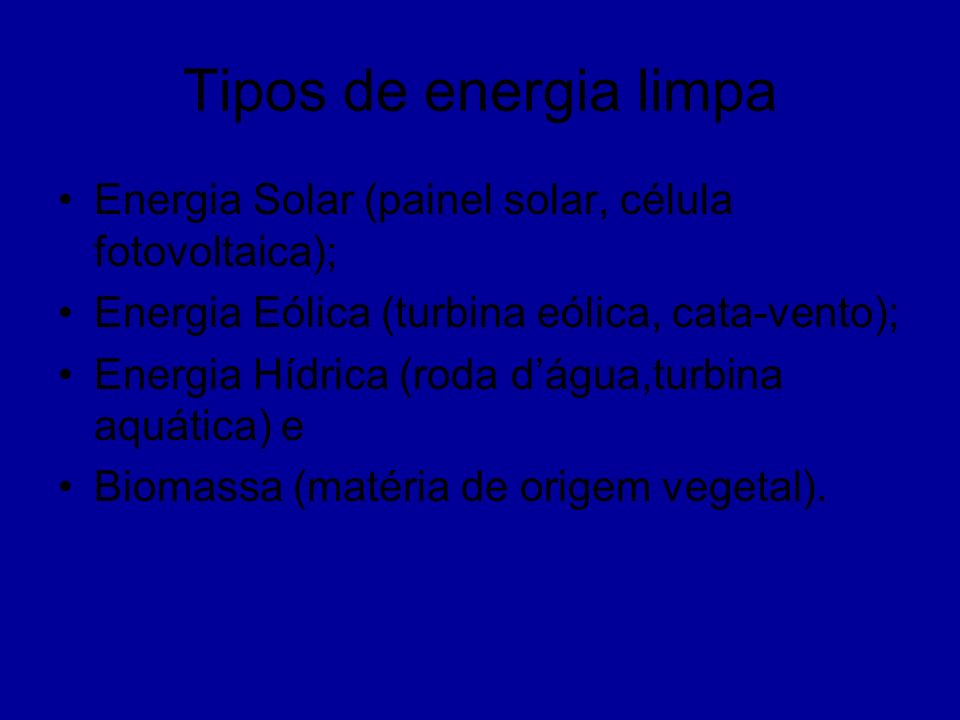 Tipos de energia limpa Energia Solar (painel solar, célula fotovoltaica); Energia Eólica (turbina eólica, cata-vento);