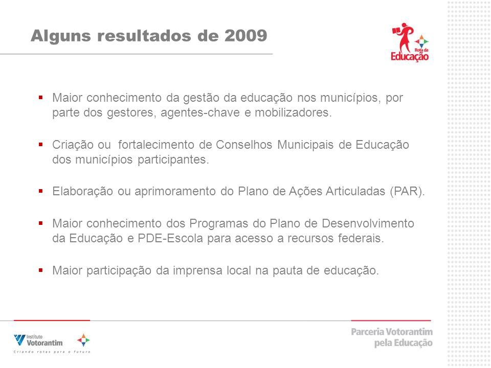 Alguns resultados de 2009 Maior conhecimento da gestão da educação nos municípios, por parte dos gestores, agentes-chave e mobilizadores.