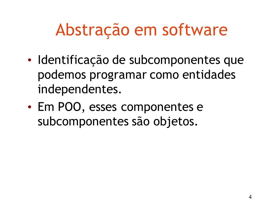Abstração em software Identificação de subcomponentes que podemos programar como entidades independentes.