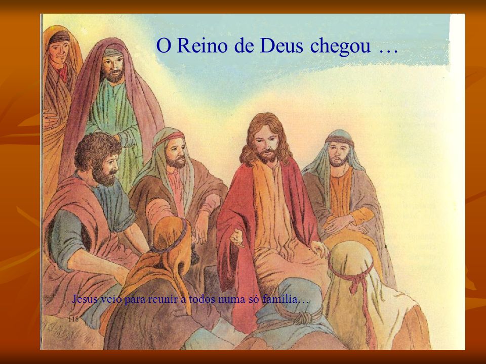 O Reino de Deus chegou … Jesus veio para reunir a todos numa só família…