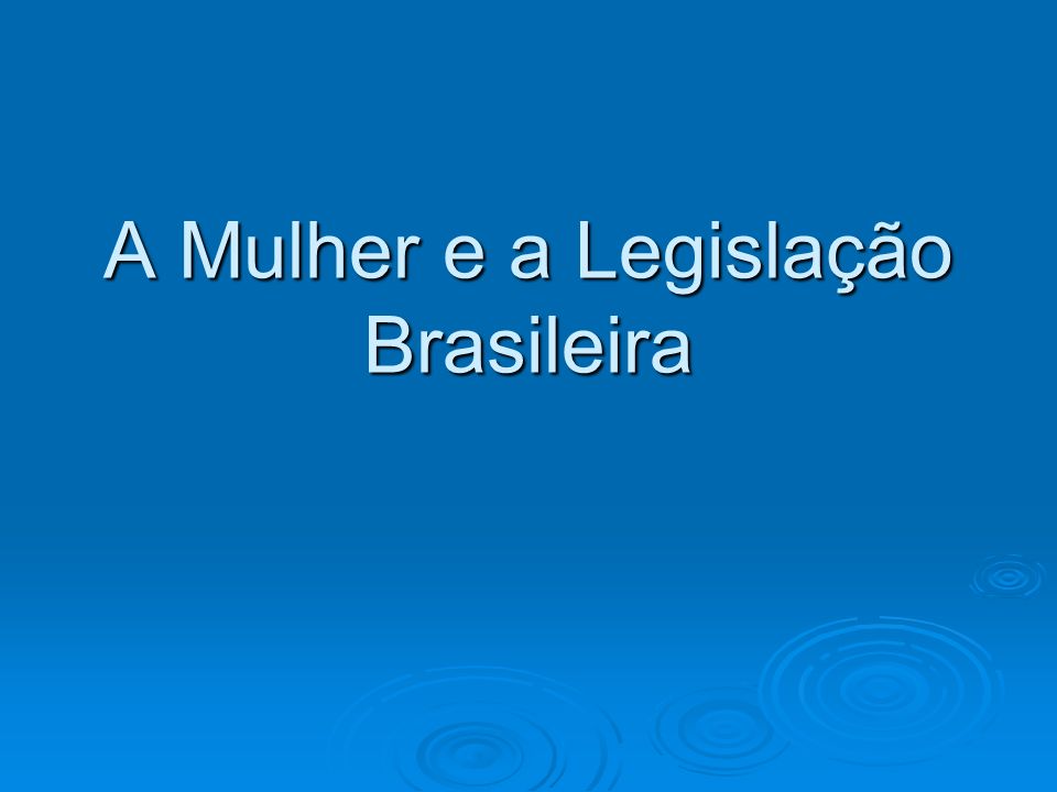 A Mulher e a Legislação Brasileira