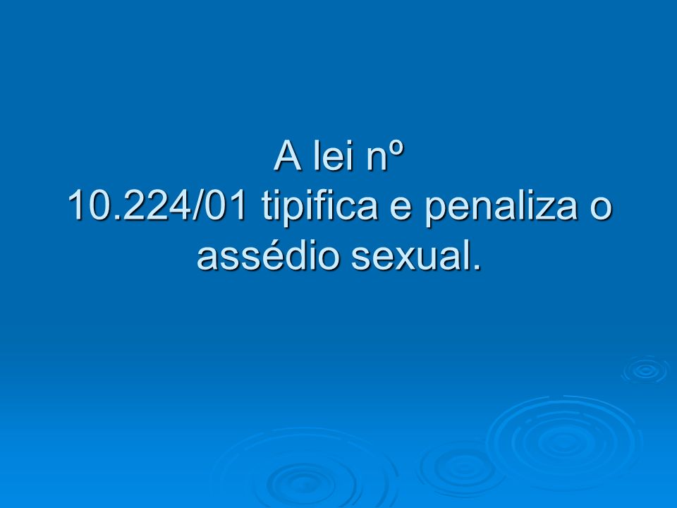 A lei nº /01 tipifica e penaliza o assédio sexual.