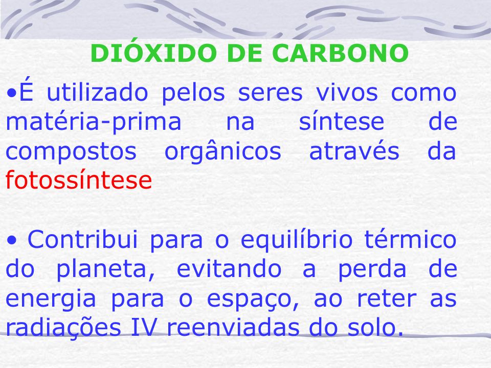 DIÓXIDO DE CARBONO É utilizado pelos seres vivos como matéria-prima na síntese de compostos orgânicos através da fotossíntese.