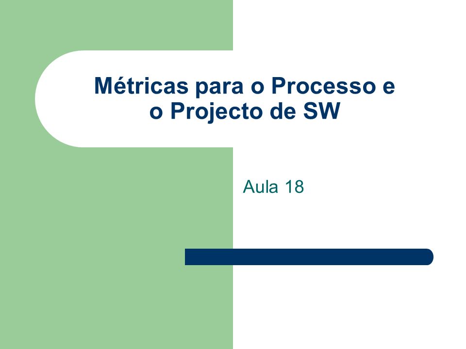 Métricas para o Processo e o Projecto de SW