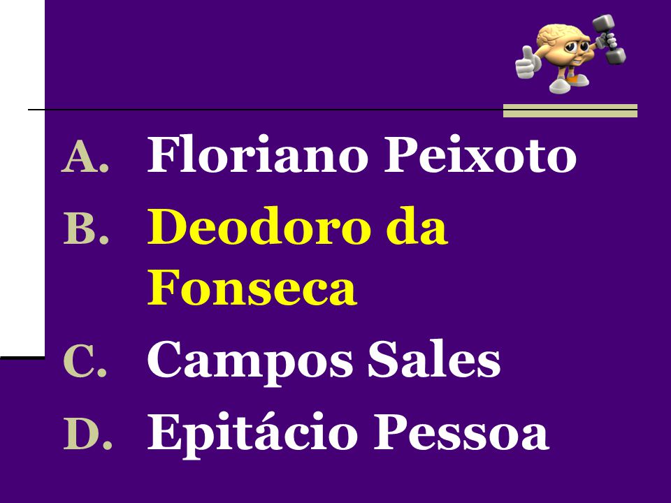 Floriano Peixoto Deodoro da Fonseca Campos Sales Epitácio Pessoa