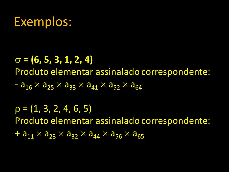 Exemplos: = (6, 5, 3, 1, 2, 4) Produto elementar assinalado correspondente: - a16  a25  a33  a41  a52  a64.