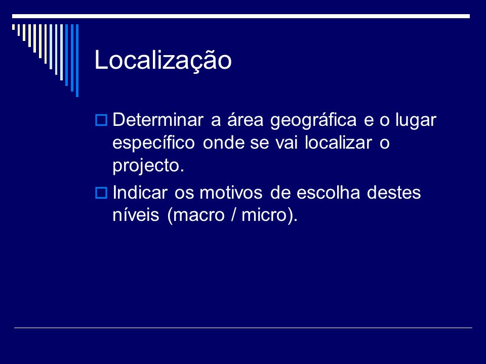 Localização Determinar a área geográfica e o lugar específico onde se vai localizar o projecto.