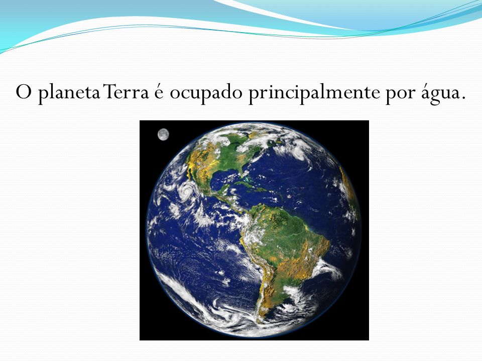 O planeta Terra é ocupado principalmente por água.