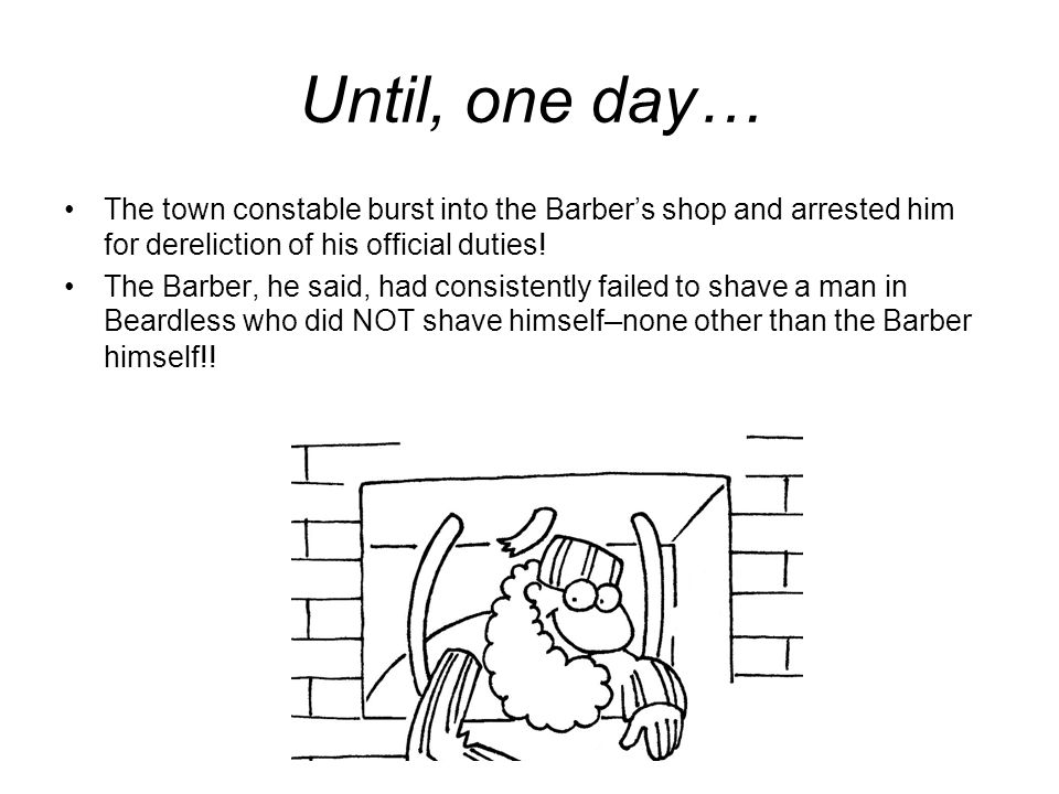 Until, one day… The town constable burst into the Barber’s shop and arrested him for dereliction of his official duties!