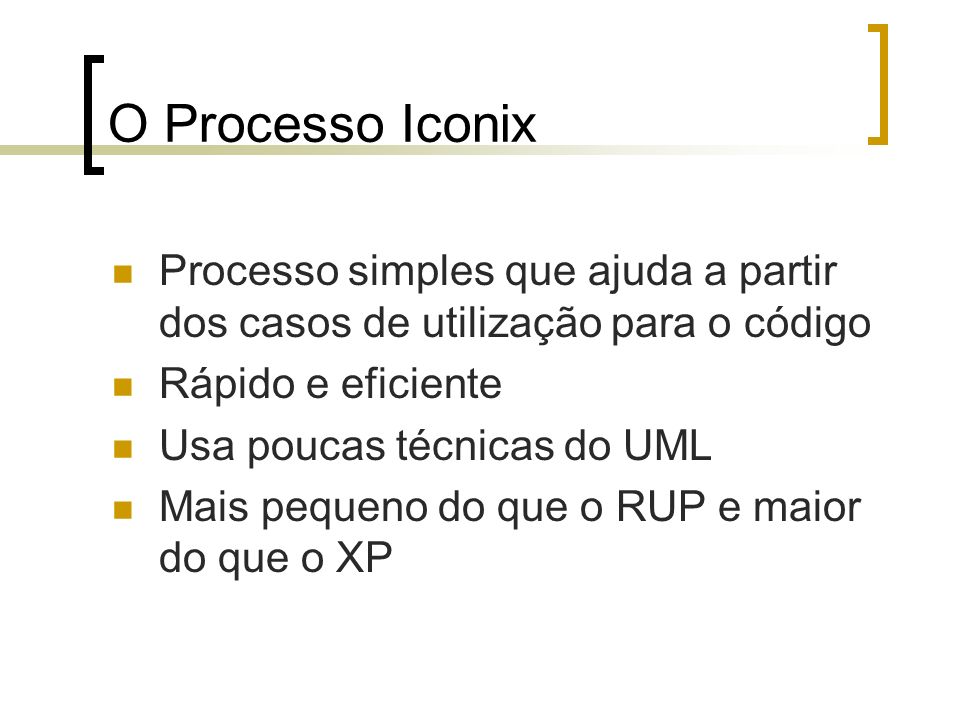 O Processo Iconix Processo simples que ajuda a partir dos casos de utilização para o código. Rápido e eficiente.