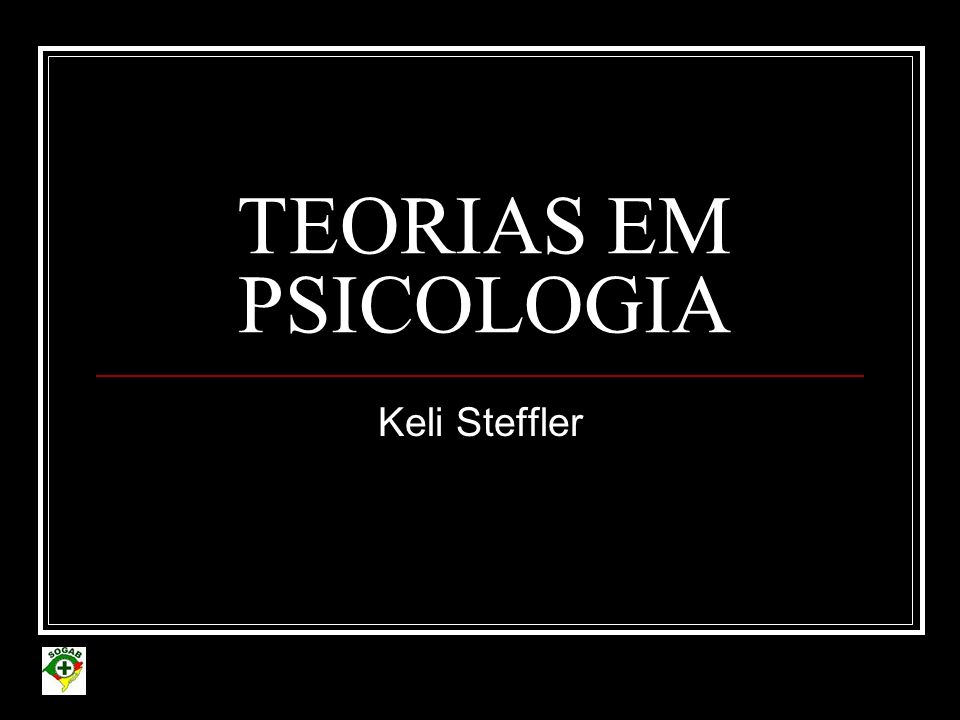 TEORIAS EM PSICOLOGIA Keli Steffler