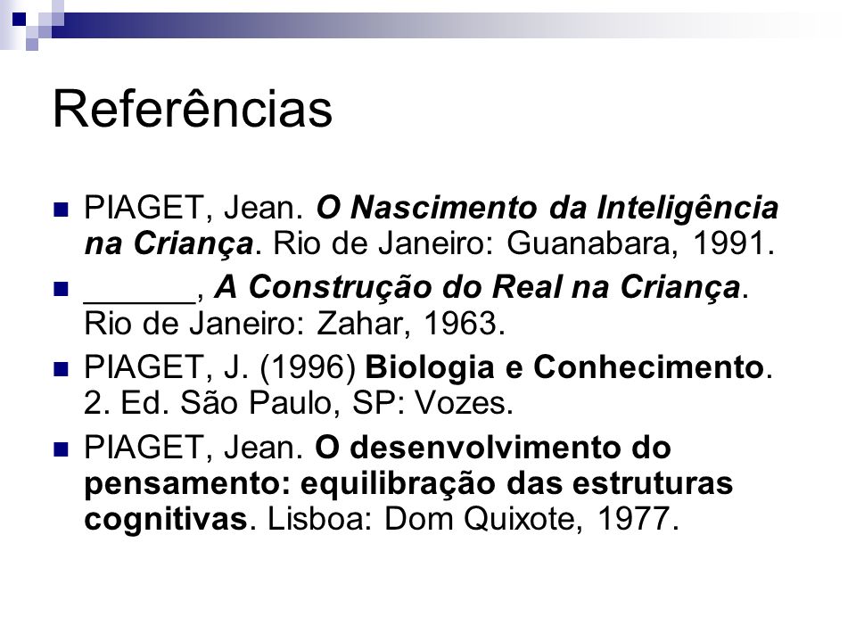Referências PIAGET, Jean. O Nascimento da Inteligência na Criança. Rio de Janeiro: Guanabara,
