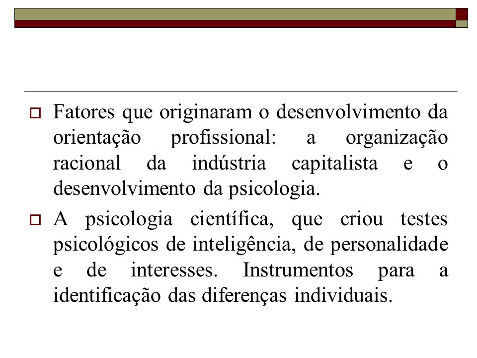 Fatores que originaram o desenvolvimento da orientação profissional: a organização racional da indústria capitalista e o desenvolvimento da psicologia.