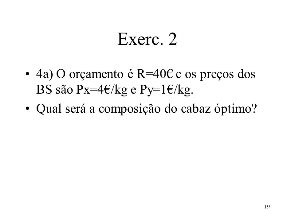 Exerc. 2 4a) O orçamento é R=40€ e os preços dos BS são Px=4€/kg e Py=1€/kg.