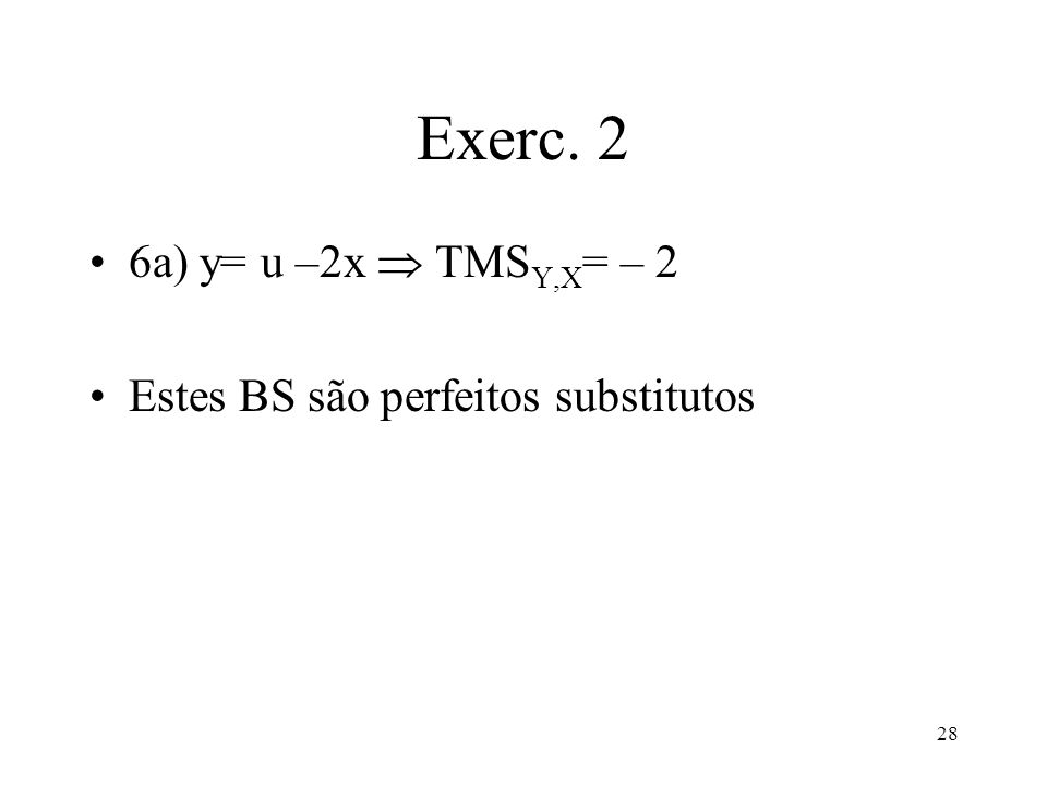 Exerc. 2 6a) y= u –2x  TMSY,X= – 2 Estes BS são perfeitos substitutos