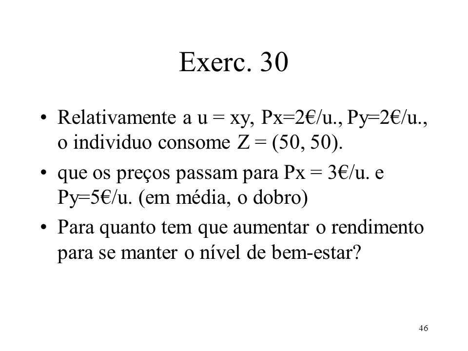 Exerc. 30 Relativamente a u = xy, Px=2€/u., Py=2€/u., o individuo consome Z = (50, 50).