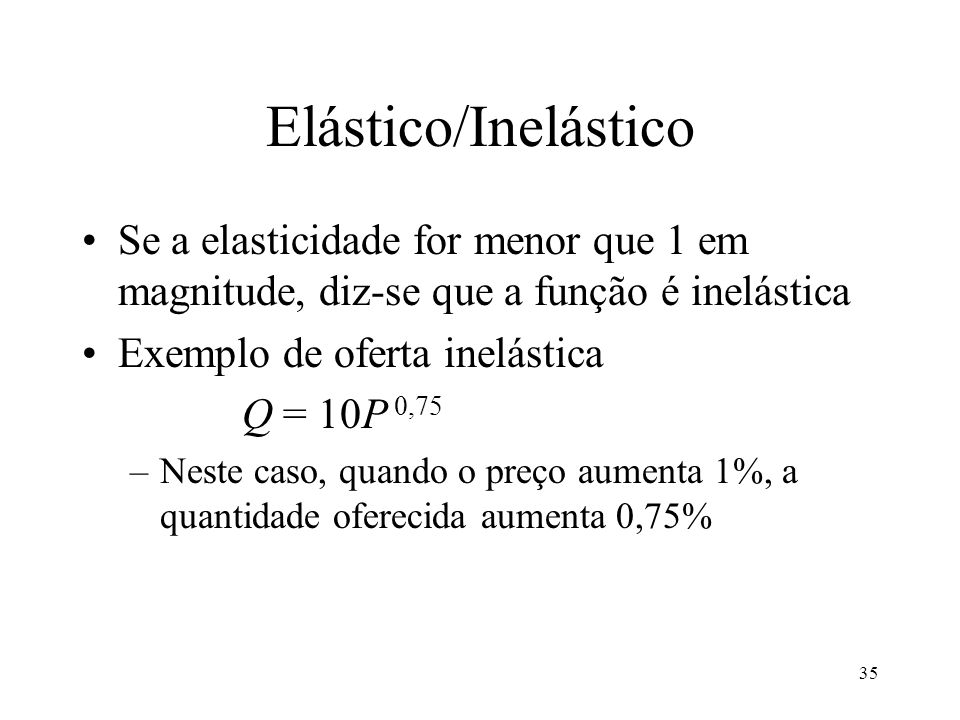 Elástico/Inelástico Se a elasticidade for menor que 1 em magnitude, diz-se que a função é inelástica.