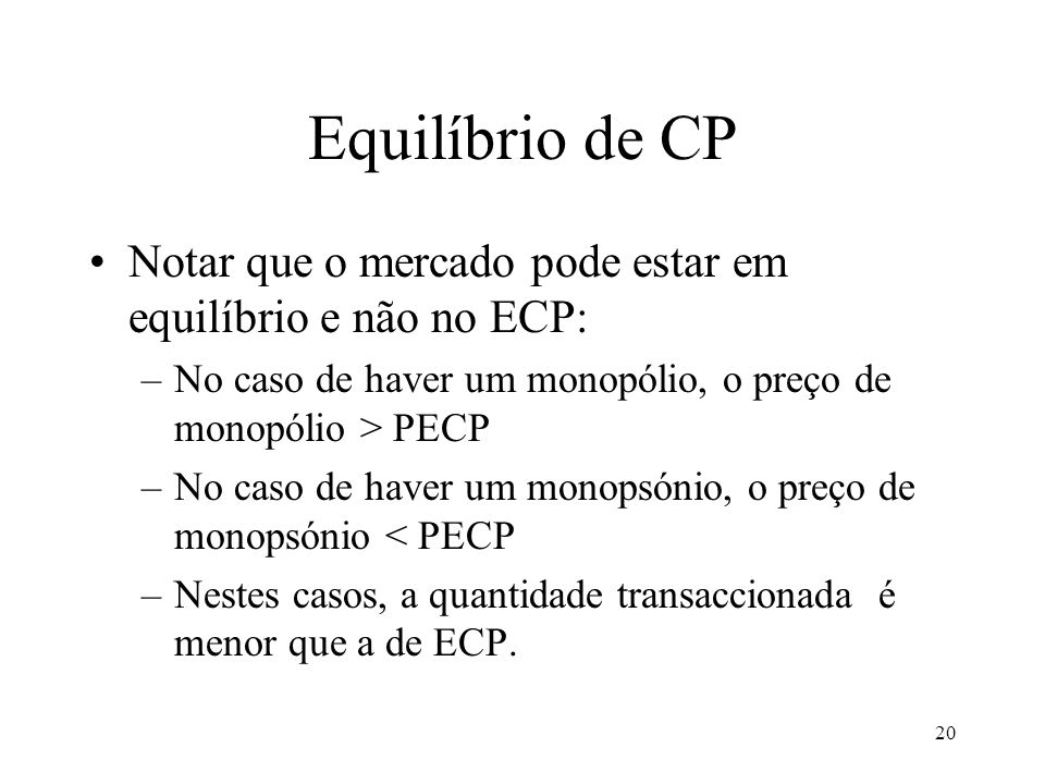 Equilíbrio de CP Notar que o mercado pode estar em equilíbrio e não no ECP: No caso de haver um monopólio, o preço de monopólio > PECP.