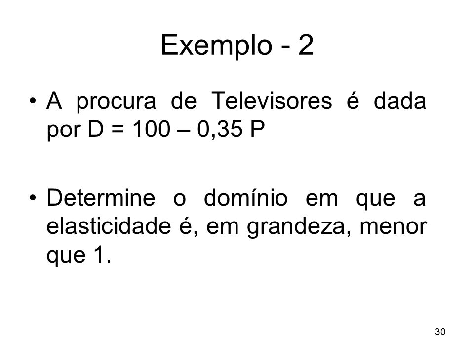 Exemplo - 2 A procura de Televisores é dada por D = 100 – 0,35 P