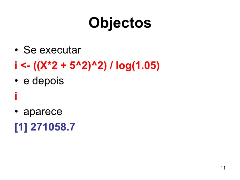 Objectos Se executar i <- ((X*2 + 5^2)^2) / log(1.05) e depois i