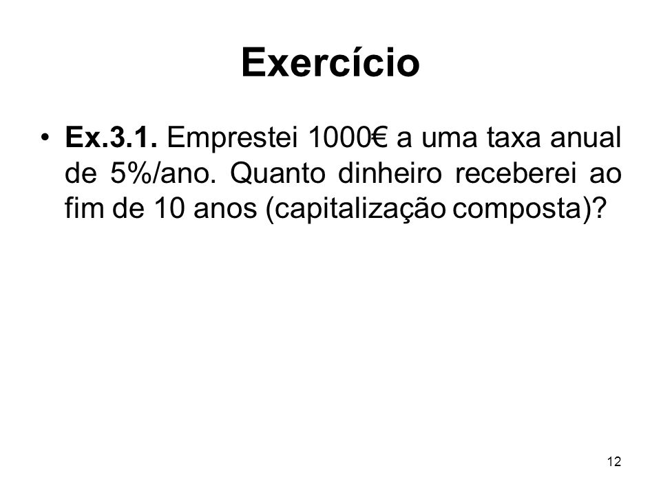 Exercício Ex.3.1. Emprestei 1000€ a uma taxa anual de 5%/ano.