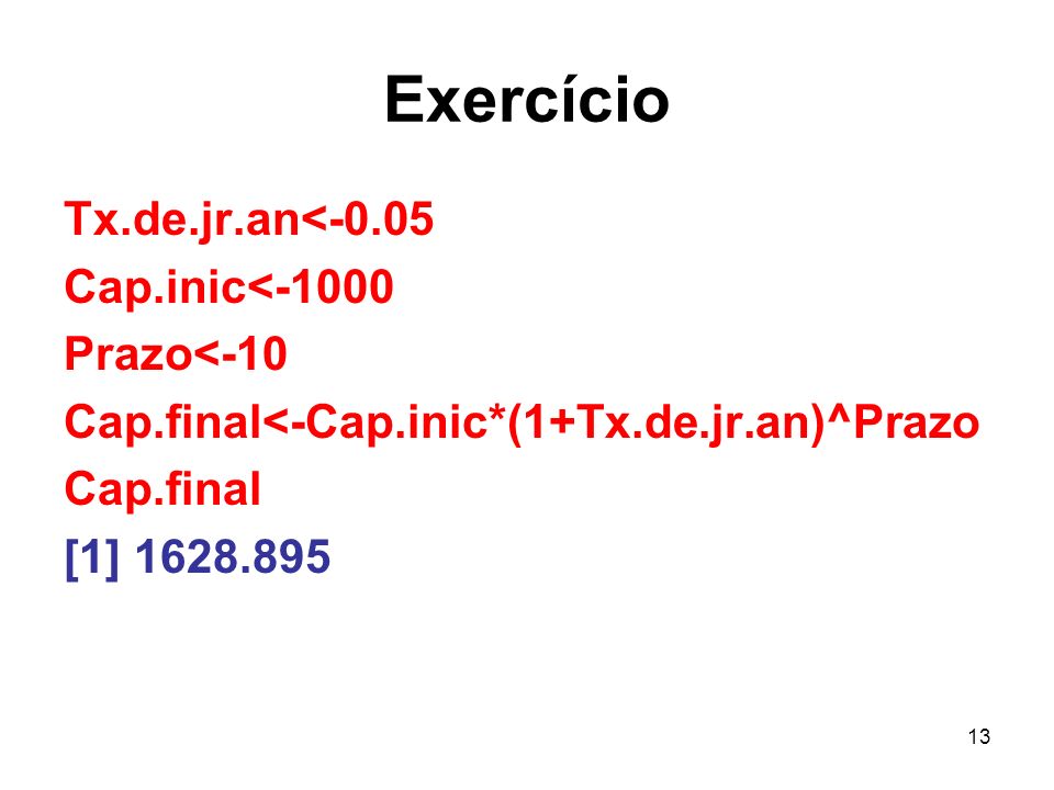 Exercício Tx.de.jr.an<-0.05 Cap.inic<-1000 Prazo<-10