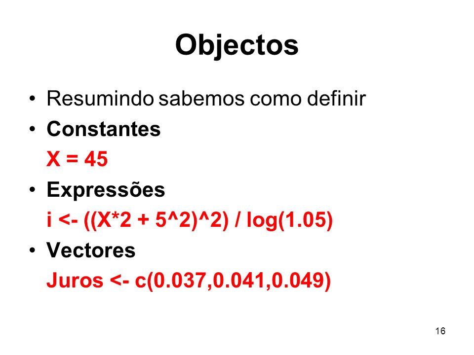 Objectos Resumindo sabemos como definir Constantes X = 45 Expressões
