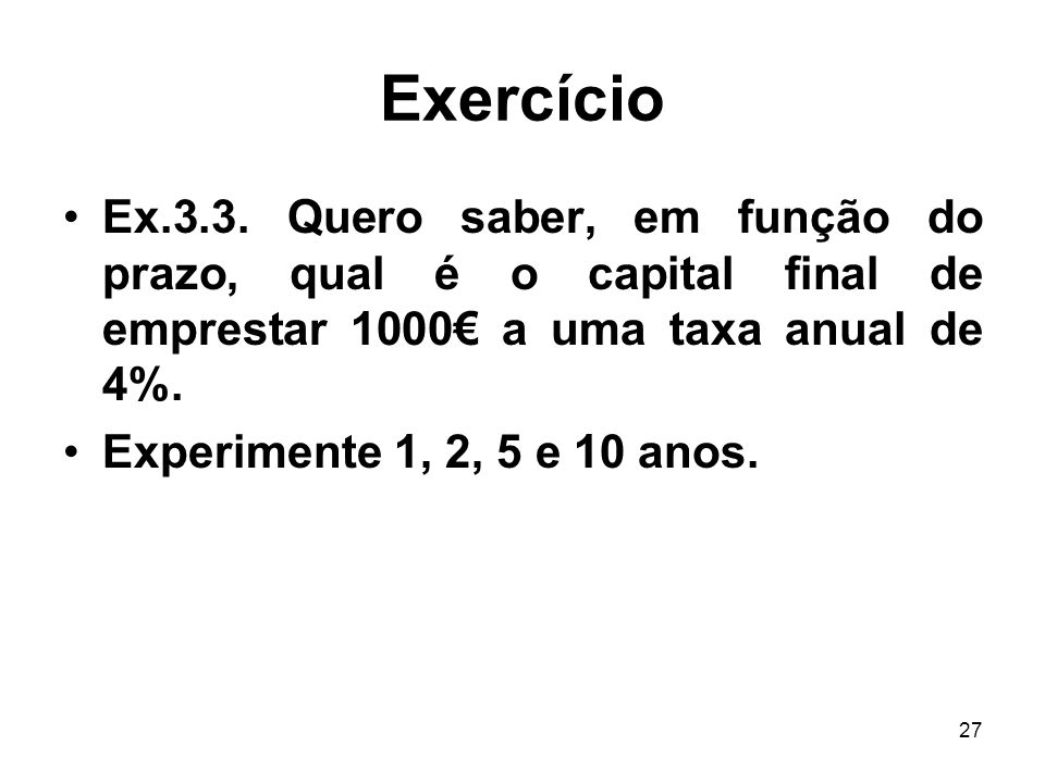 Exercício Ex.3.3. Quero saber, em função do prazo, qual é o capital final de emprestar 1000€ a uma taxa anual de 4%.