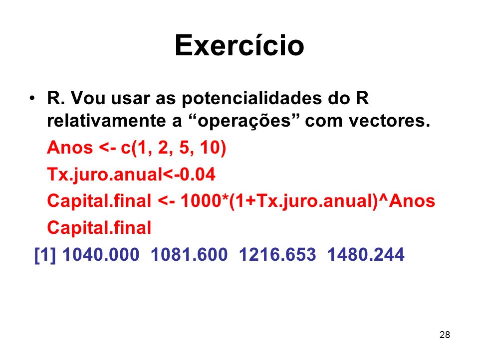 Exercício R. Vou usar as potencialidades do R relativamente a operações com vectores. Anos <- c(1, 2, 5, 10)