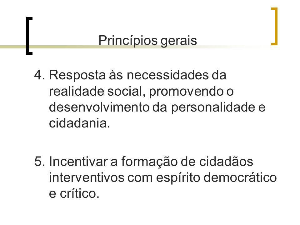 Princípios gerais 4. Resposta às necessidades da realidade social, promovendo o desenvolvimento da personalidade e cidadania.