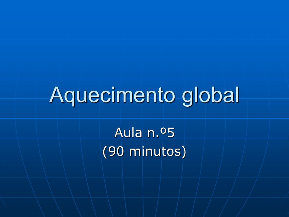 Aquecimento global Aula n.º5 (90 minutos)