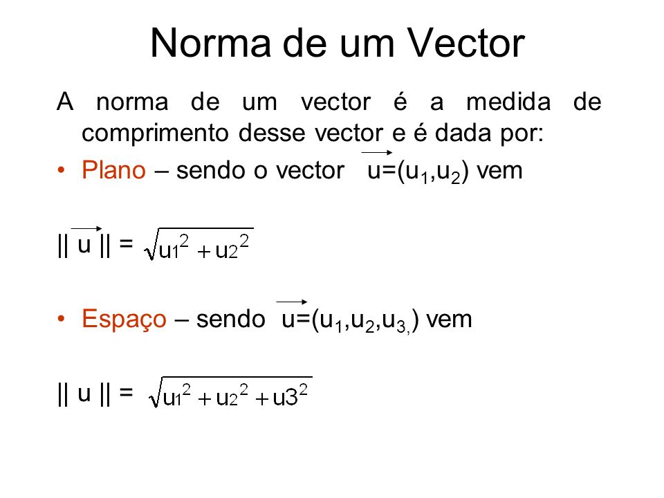 Norma de um Vector A norma de um vector é a medida de comprimento desse vector e é dada por: Plano – sendo o vector u=(u1,u2) vem.