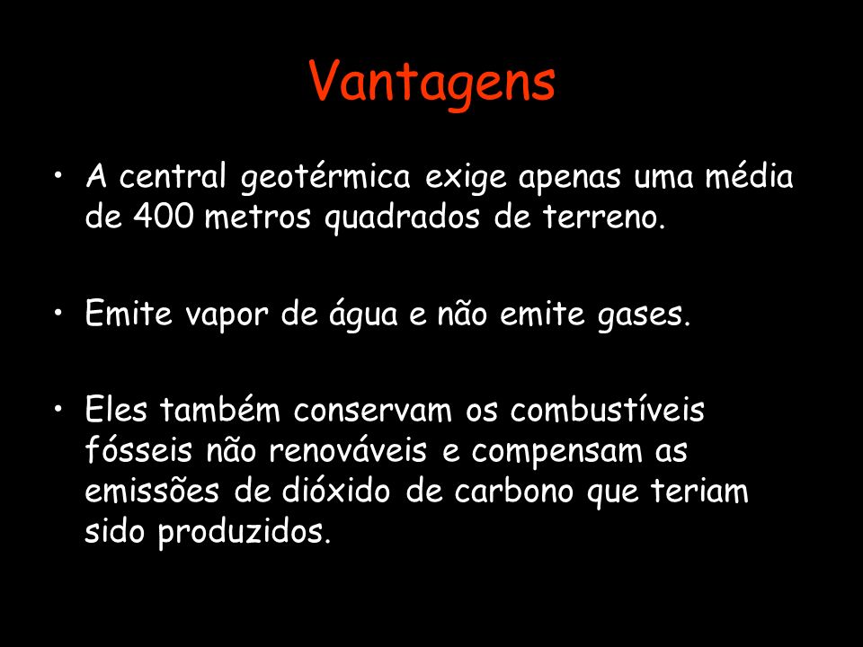 Vantagens A central geotérmica exige apenas uma média de 400 metros quadrados de terreno. Emite vapor de água e não emite gases.