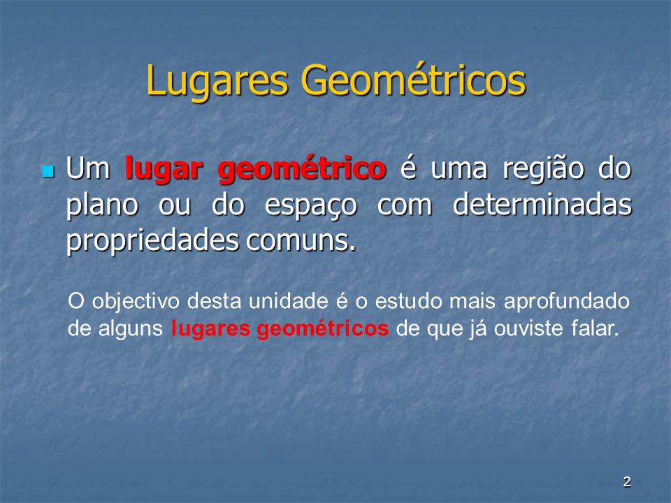 Lugares Geométricos Um lugar geométrico é uma região do plano ou do espaço com determinadas propriedades comuns.
