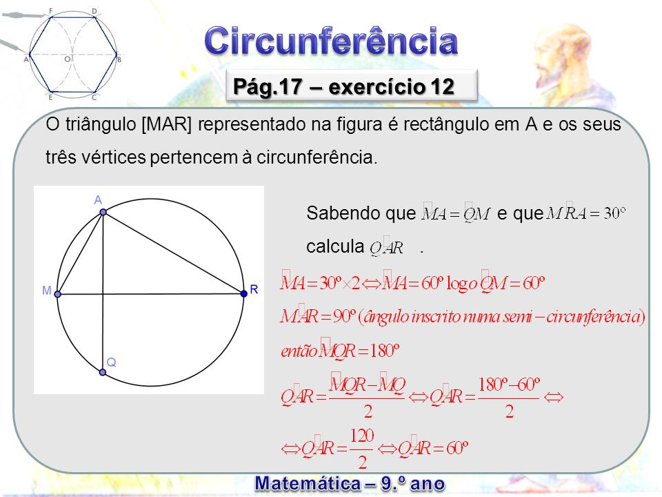 Pág.17 – exercício 12 O triângulo [MAR] representado na figura é rectângulo em A e os seus três vértices pertencem à circunferência.