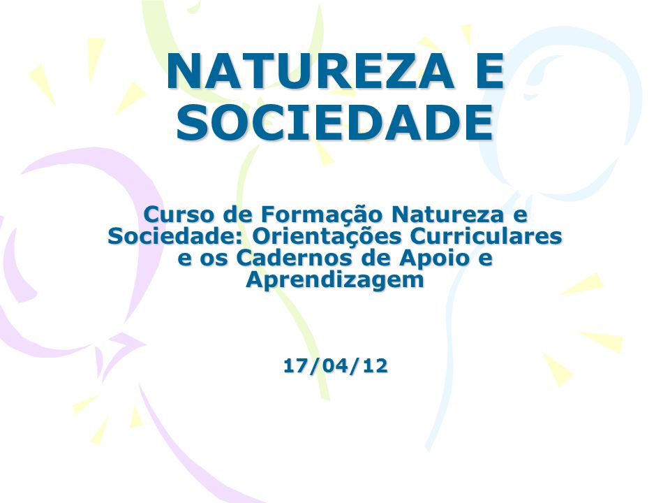 NATUREZA E SOCIEDADE Curso de Formação Natureza e Sociedade: Orientações Curriculares e os Cadernos de Apoio e Aprendizagem.
