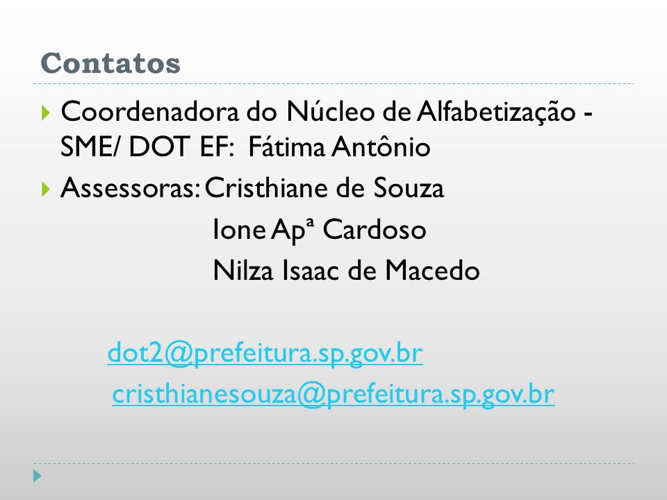 Contatos Coordenadora do Núcleo de Alfabetização - SME/ DOT EF: Fátima Antônio. Assessoras: Cristhiane de Souza.